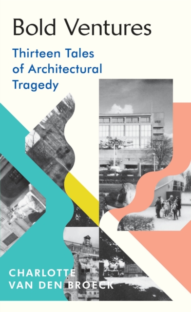Image for Bold Ventures : Thirteen Tales of Architectural Tragedy
