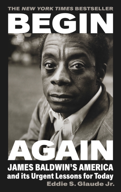 Image for Begin Again : James Baldwin's America and Its Urgent Lessons for Today