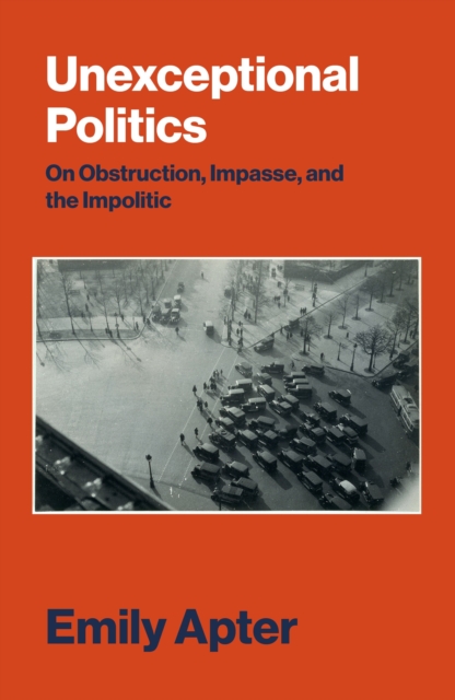 Image for Unexceptional Politics : On Obstruction, Impasse, and the Impolitic