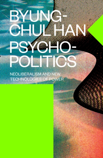 Cover for: Psychopolitics : Neoliberalism and New Technologies of Power