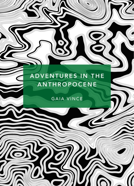 Cover for: Adventures in the Anthropocene : A Journey to the Heart of the Planet we Made (Patterns of Life)