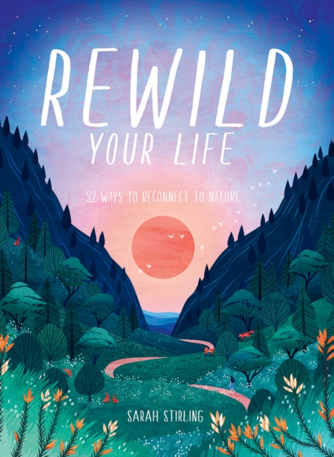 Image for Rewild Your Life : 52 Ways To Reconnect To Nature