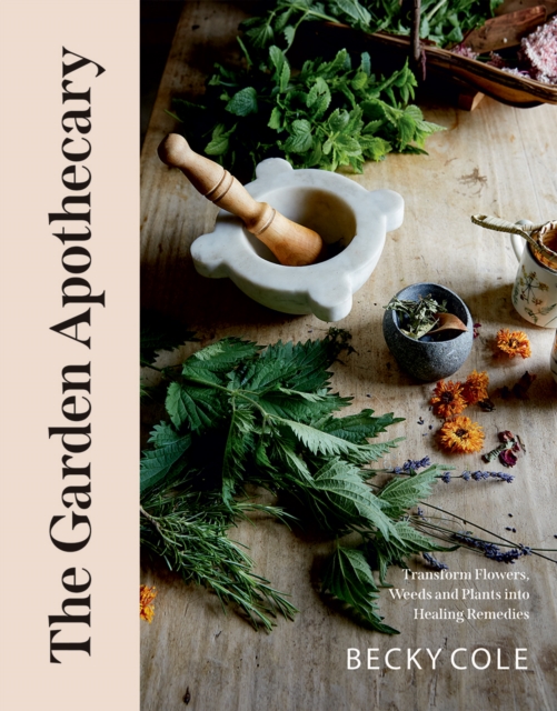 Image for The Garden Apothecary : Transform Flowers, Weeds and Plants into Healing Remedies