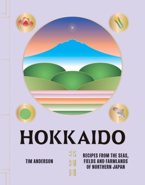 Image for Hokkaido : Recipes from the Seas, Fields and Farmlands of Northern Japan