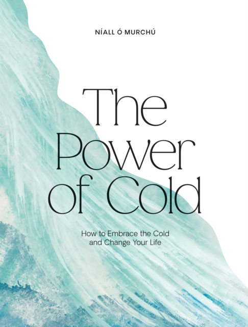 Image for The Power of Cold : How to Embrace the Cold and Change Your Life