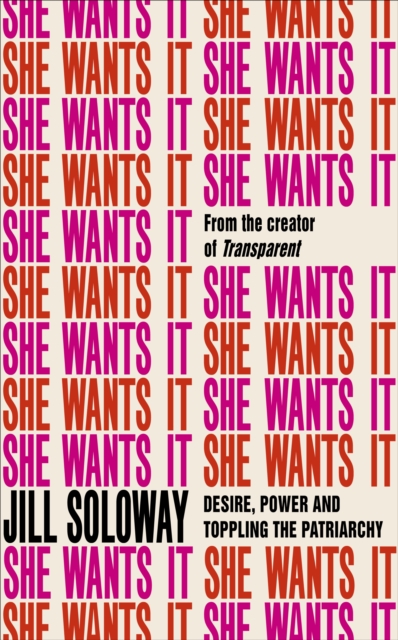 Image for She Wants It : Desire, Power, and Toppling the Patriarchy