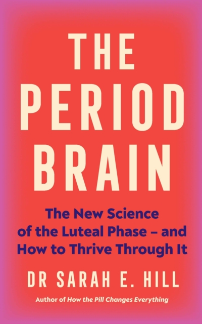 Image for The Period Brain : The new science of the luteal phase – and how to thrive through it