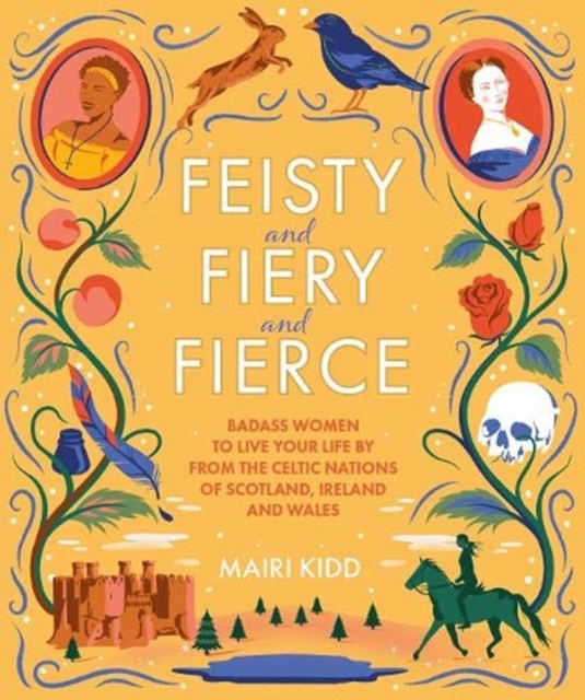Cover for: Feisty and Fiery and Fierce : Badass Celtic Women to Live Your Life by from Scotland, Ireland and Wales