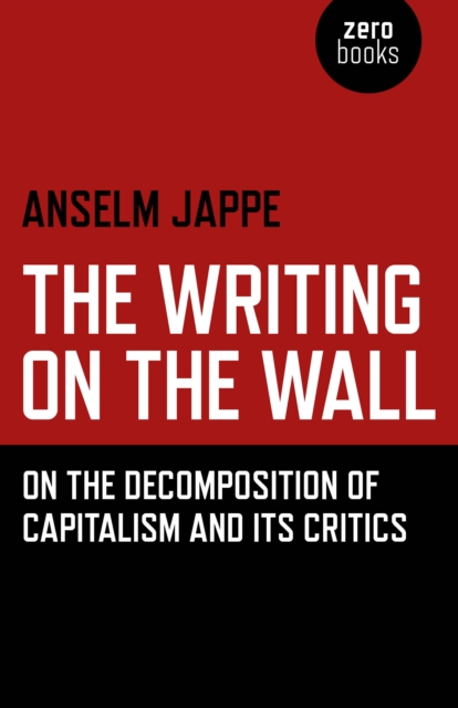 Image for The Writing on the Wall : On the Decomposition of Capitalism and its Critics