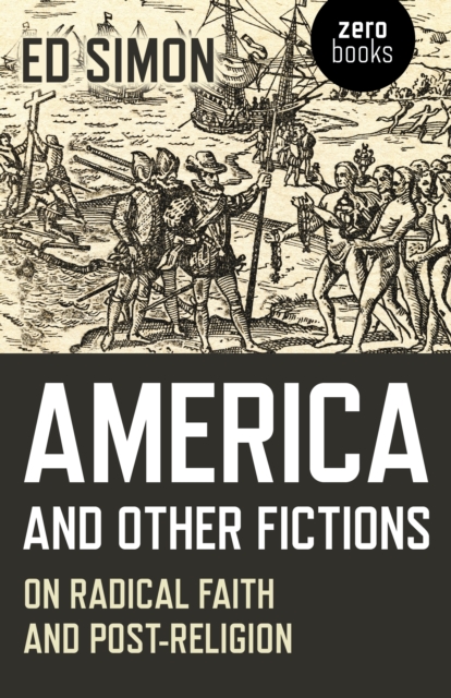 Image for America and Other Fictions - On Radical Faith and Post-Religion