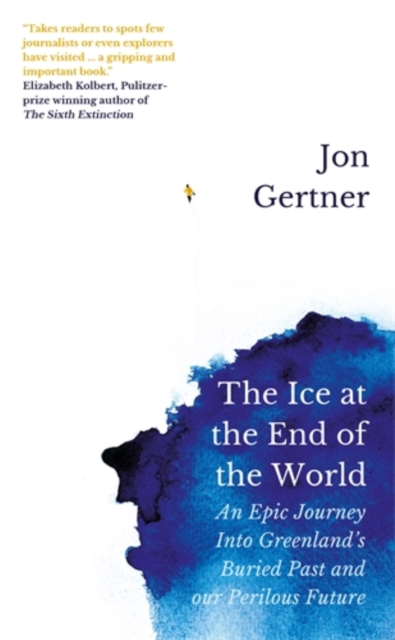 Image for The Ice at the End of the World : An Epic Journey Into Greenland's Buried Past and Our Perilous Future