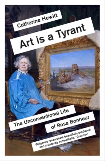 Cover for: Art is a Tyrant : The Unconventional Life of Rosa Bonheur
