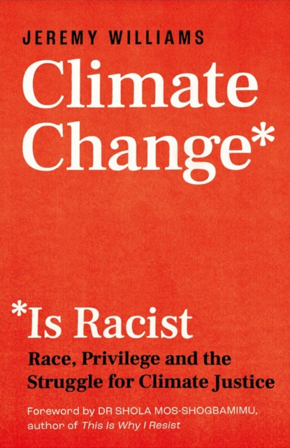 Cover for: Climate Change Is Racist : Race, Privilege and the Struggle for Climate Justice