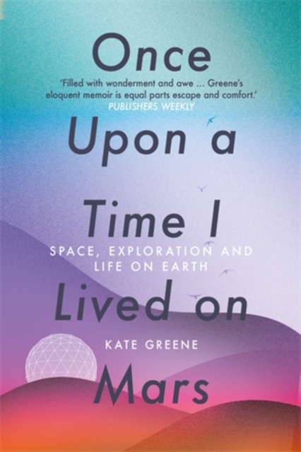 Cover for: Once Upon a Time I Lived on Mars : Space, Exploration and Life on Earth