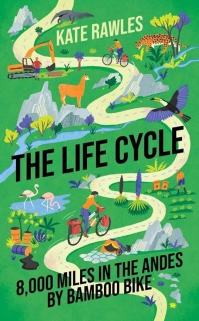 Cover for: The Life Cycle : 8,000 Miles in the Andes by Bamboo Bike