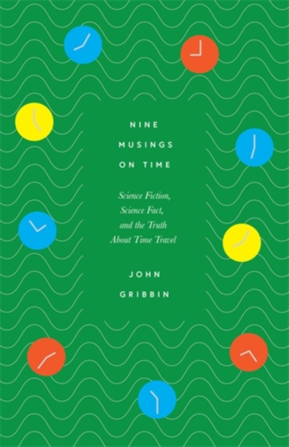 Cover for: Nine Musings on Time : Science Fiction, Science Fact, and the Truth About Time Travel