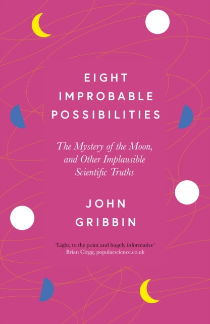Image for Eight Improbable Possibilities : The Mystery of the Moon, and Other Implausible Scientific Truths