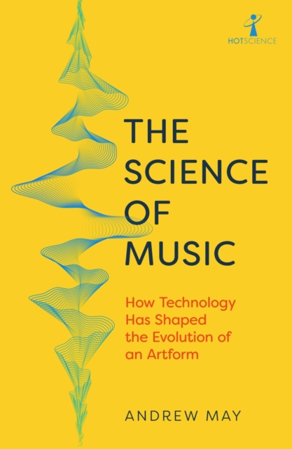Image for The Science of Music : How Technology has Shaped the Evolution of an Artform