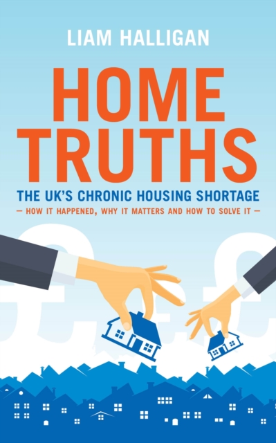 Image for Home Truths : The UK's chronic housing shortage - how it happened, why it matters and the way to solve it