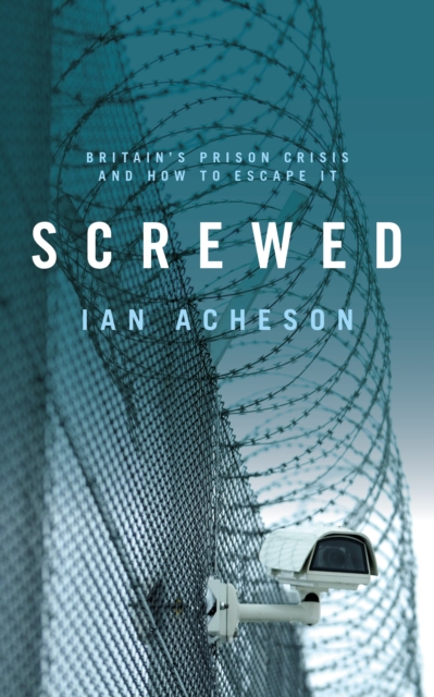 Image for Screwed : Britain's Prison Crisis and How To Escape It