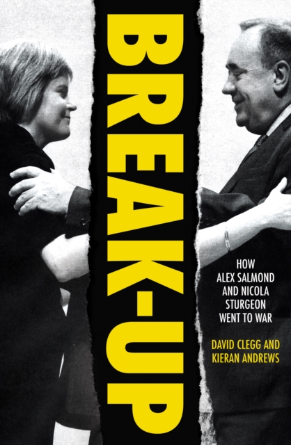 Cover for: Break-Up : How Alex Salmond and Nicola Sturgeon Went to War