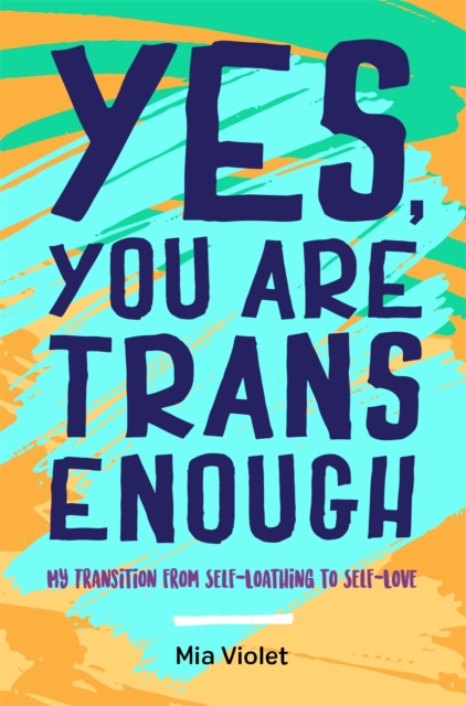 Image for Yes, You Are Trans Enough : My Transition from Self-Loathing to Self-Love
