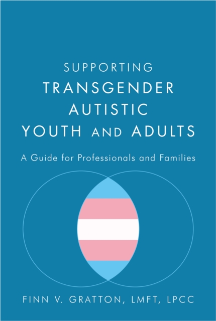 Cover for: Supporting Transgender Autistic Youth and Adults : A Guide for Professionals and Families