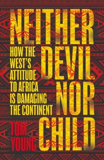 Image for Neither Devil Nor Child : How Western Attitudes Are Harming Africa