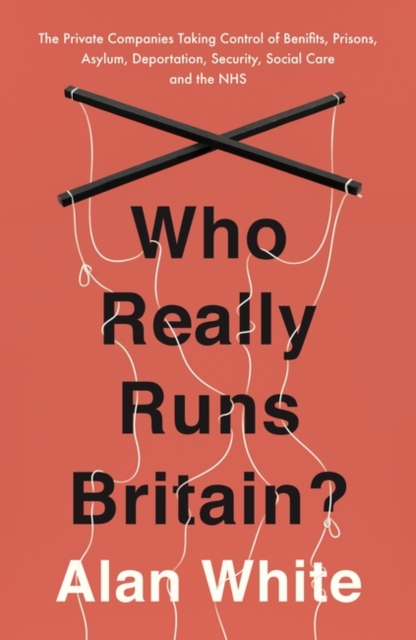 Image for Who Really Runs Britain? : The Private Companies Taking Control of Benefits, Prisons, Asylum, Deportation, Security, Social Care and the NHS