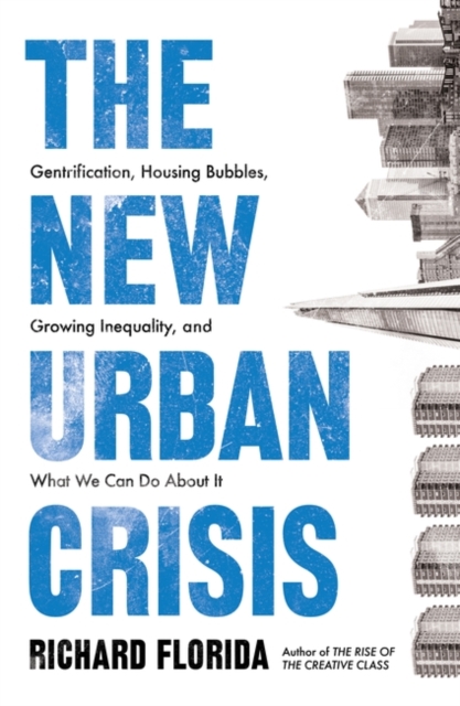 Cover for: The New Urban Crisis : Gentrification, Housing Bubbles, Growing Inequality, and What We Can Do About It
