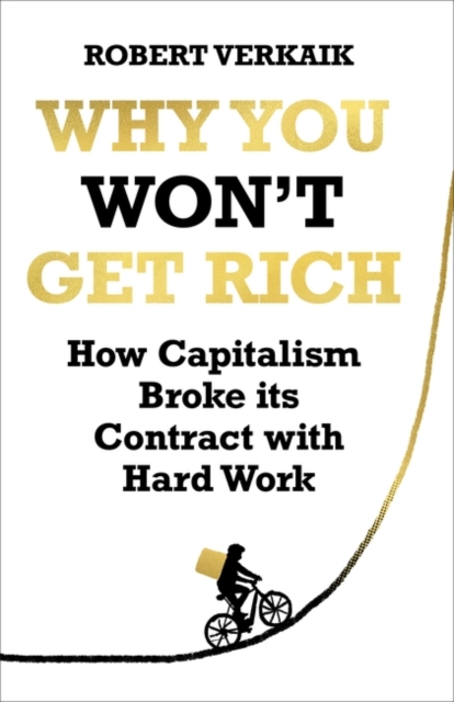 Image for Why You Won't Get Rich : How Capitalism Broke its Contract with Hard Work