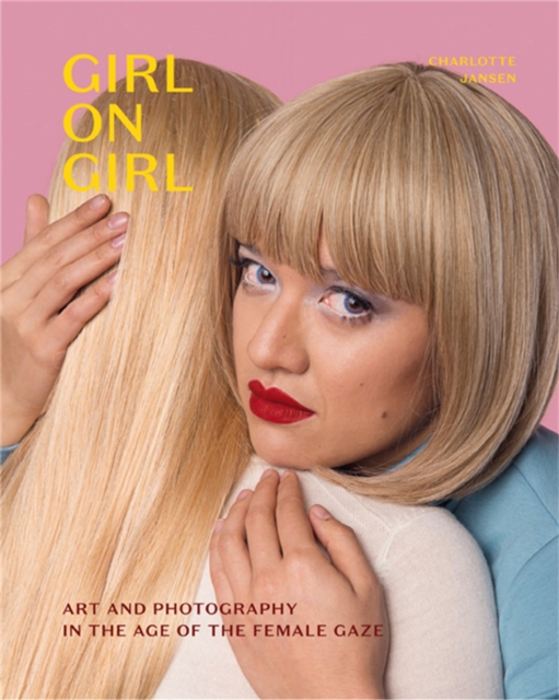 Cover for: Girl on Girl : Art and Photography in the Age of the Female Gaze