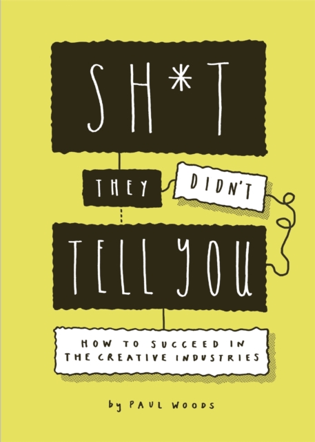 Image for Sh*t They Didn't Tell You : How to Succeed in the Creative Industries