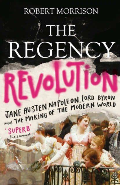 Cover for: The Regency Revolution : Jane Austen, Napoleon, Lord Byron and the Making of the Modern World