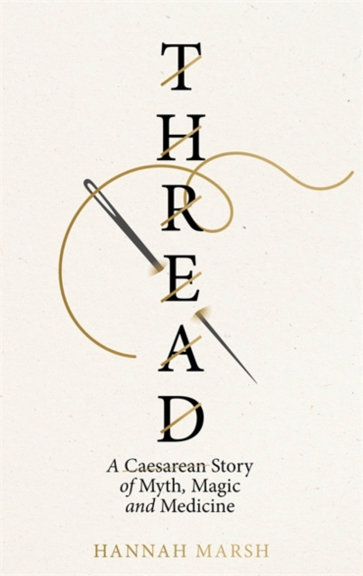 Image for Thread : A Caesarean story of myth, magic and medicine