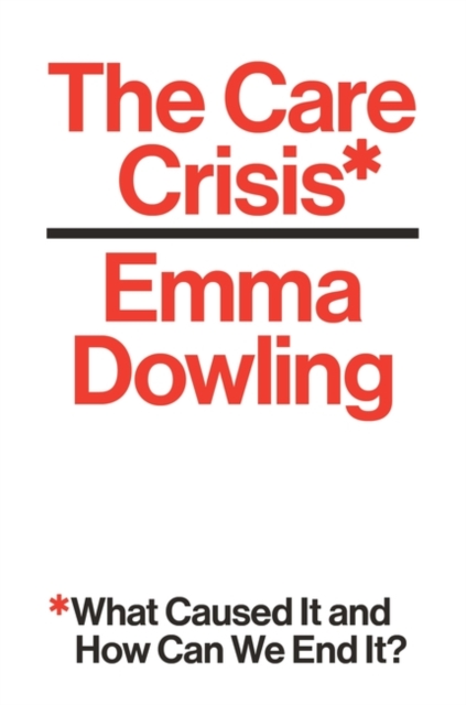 Image for The Care Crisis : What Caused It and How Can We End It?