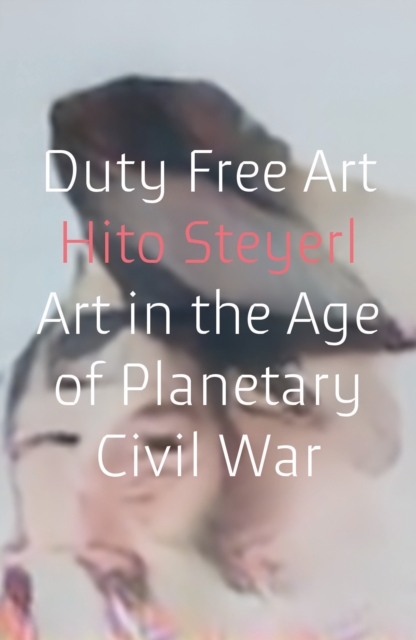 Image for Duty Free Art : Art in the Age of Planetary Civil War