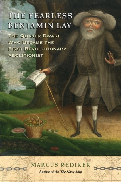 Image for The Fearless Benjamin Lay : The Quaker Dwarf Who Became the First Revolutionary Abolitionist