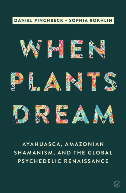 Image for When Plants Dream : Ayahuasca, Amazonian Shamanism and the Global Psychedelic Renaissance