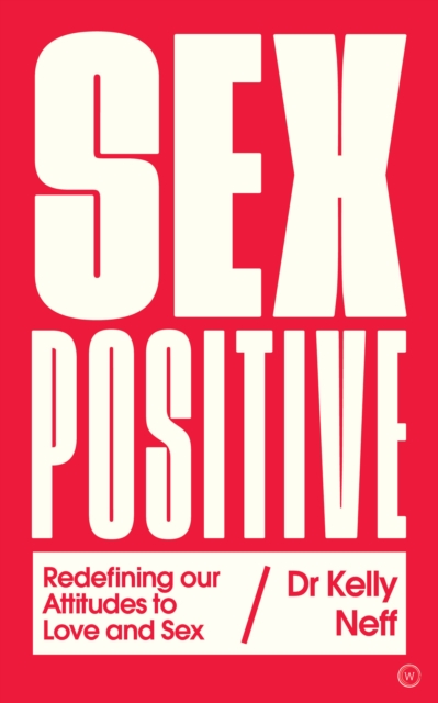 Image for Sex Positive : Redefining Our Attitudes to Love & Sex