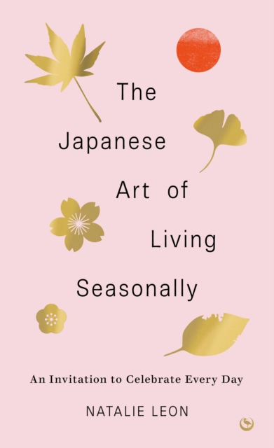 Image for The Japanese Art of Living Seasonally : An invitation to celebrate every day