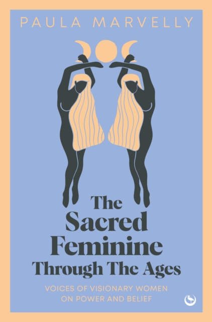 Image for The Sacred Feminine Through The Ages : Voices of visionary women on power and belief