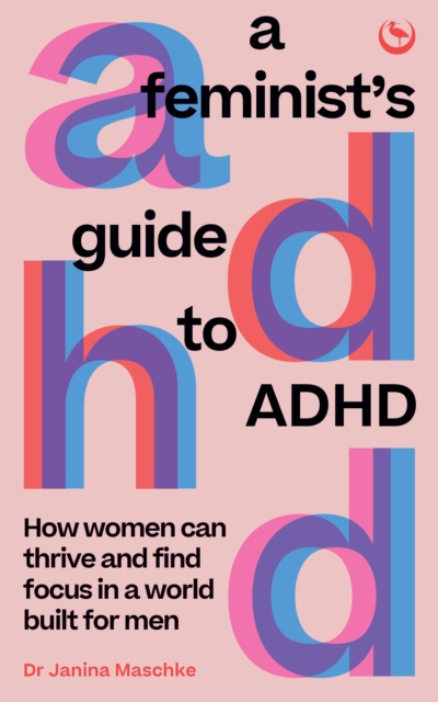 Cover for: A Feminist's Guide to ADHD : How women can thrive and find focus in a world built for men