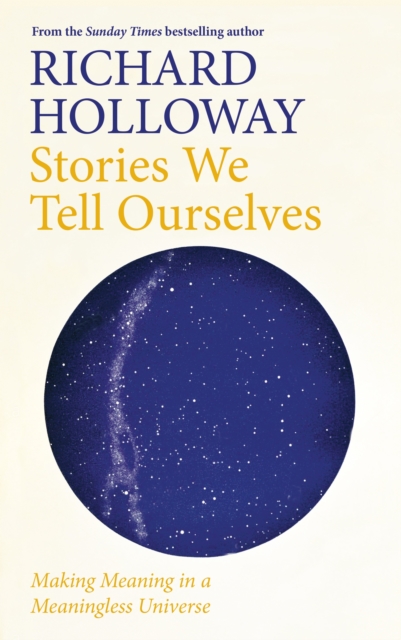 Image for Stories We Tell Ourselves : Making Meaning in a Meaningless Universe