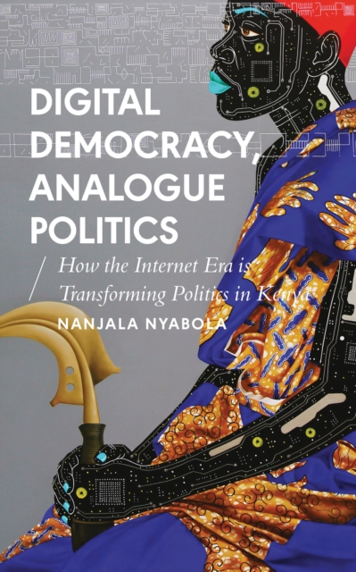 Image for Digital Democracy, Analogue Politics : How the Internet Era is Transforming Politics in Kenya