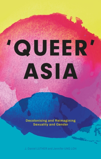 Image for Queer Asia : Decolonising and Reimagining Sexuality and Gender