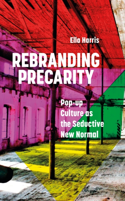 Image for Rebranding Precarity : Pop-up Culture as the Seductive New Normal