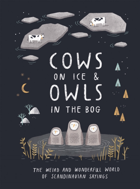 Cover for: Cows on Ice & Owls in the Bog : The Weird and Wonderful World of Scandinavian Sayings