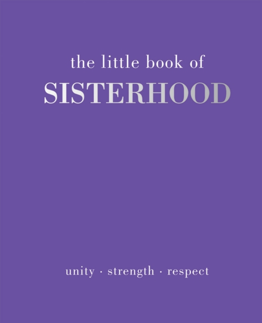 Image for The Little Book of Sisterhood : Unity | Strength | Respect