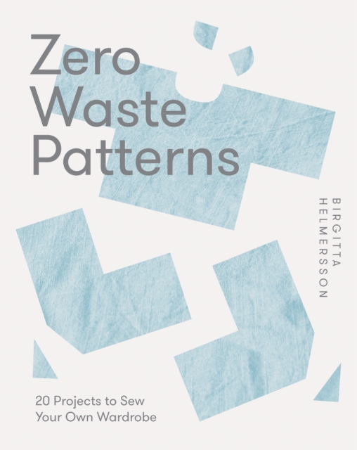 Cover for: Zero Waste Patterns : 20 Projects to Sew Your Own Wardrobe